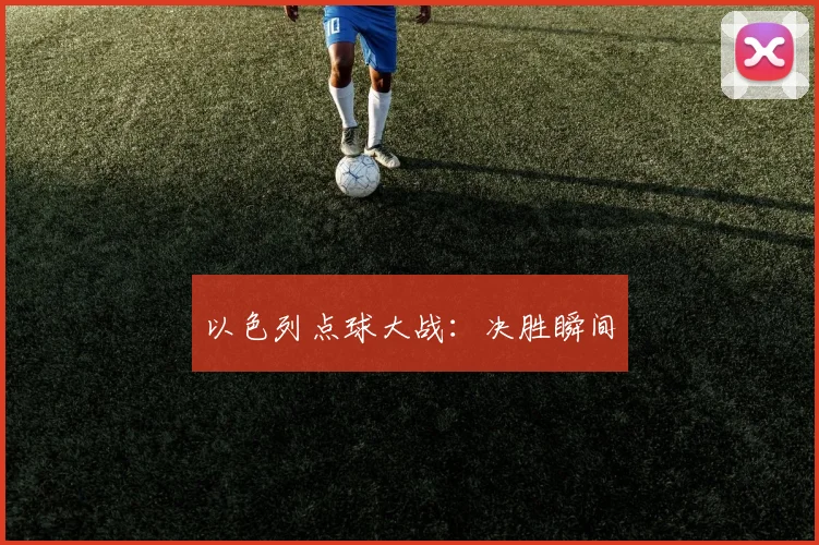 以色列点球大战：决胜瞬间
