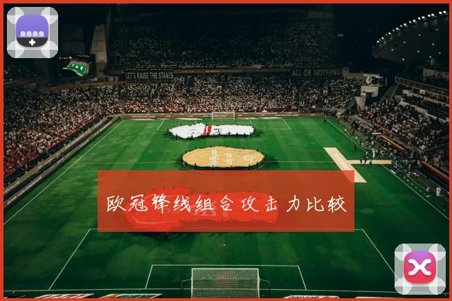 欧冠锋线组合攻击力比较